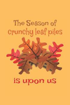 Paperback The Season of Crunchy Leaf Piles is Upon Us: Notebook Journal. Autumn, Fall Season, Season of Leaves, Season of Harvest, Season of Change. Book