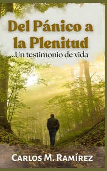 DEL PÁNICO A LA PLENITUD: Un testimonio de vida (Spanish Edition)