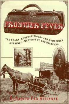 Hardcover Frontier Fever: The Silly, Superstitious--And Sometimes Sensible--Medicine of the Pioneers Book
