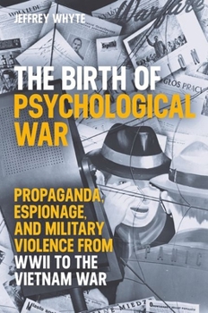 Hardcover The Birth of Psychological War: Propaganda, Espionage, and Military Violence from WWII to the Vietnam War Book