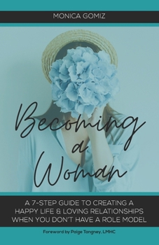 Paperback Becoming a Woman: A 7-Step Guide to Creating a Happy Life & Loving Relationships When You Don't Have a Role Model Book