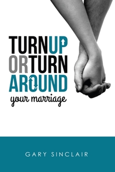 Paperback Turn Up or Turn Around Your Marriage: 7 Essentials Book