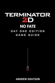 Paperback Terminator 2D No Fate Day One Edition Game Guide: Mastering combat strategies enemy patterns collectibles secrets and high-level techniques Book
