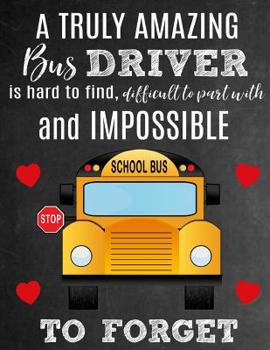 A Truly Amazing Bus Driver Is Hard To Find, Difficult To Part With And Impossible To Forget: Thank You Appreciation Gift for School Bus Drivers: Notebook Journal Diary for World's Best Bus Driver