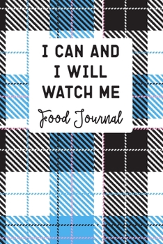 I Can And I Will Watch Me Food Journal: Track Your Diet With Unique Daily Food And Fitness Activity Tracker (For 120 Days). Simple and Easy to Use, Perfect For Your Weight Loss Journey
