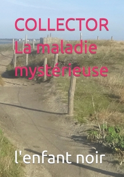 COLLECTOR La maladie mystérieuse (LA MALADIE MYSTERIEUSE) (French Edition)