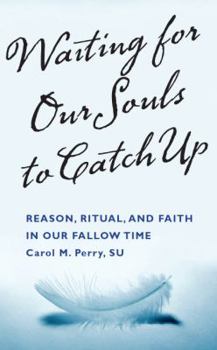Waiting for Our Souls to Catch Up: Reason, Ritual, and Faith in Our Fallow Time