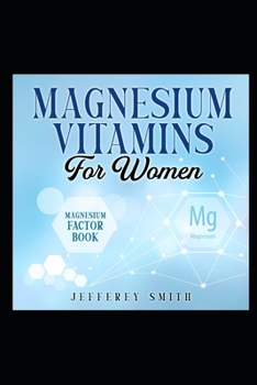 Paperback Magnesium Vitamins For Women - Magnesium Factor Book: Discover All You Really Need To Know! Book