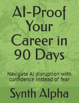 Paperback AI-Proof Your Career in 90 Days: Navigate AI disruption with confidence instead of fear Book