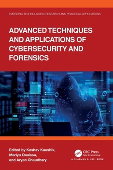 Advanced Techniques and Applications of Cybersecurity and Forensics