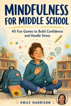 Paperback Mindfulness for Middle School: 40 Fun Games to Build Confidence and Handle Stress Book