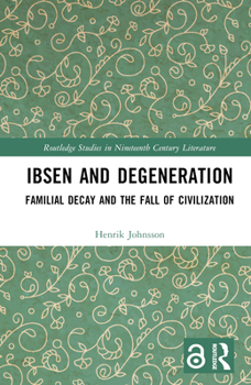 Ibsen and Degeneration: Familial Decay and the Fall of Civilization