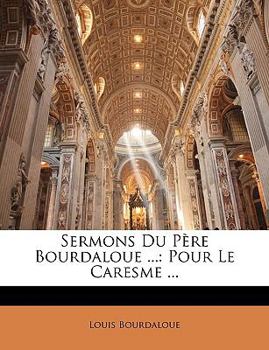 Paperback Sermons Du Pere Bourdaloue ...: Pour Le Caresme ... [French] Book