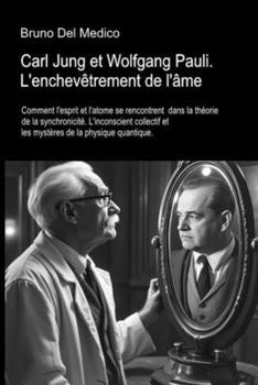 Carl Jung et Wolfgang Pauli. L'enchevêtrement de l'âme: Comment l'esprit et l'atome se rencontrent dans la théorie de la synchronicité. L'nconscient ... de la physique quantique. (French Edition)