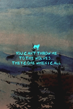 You Can't Throw Me To The Wolves... They Come When I Call: Wolf Journal Composition Blank Lined Diary Notepad 120 Pages Paperback