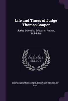 Paperback Life and Times of Judge Thomas Cooper: Jurist, Scientist, Educator, Author, Publicist Book