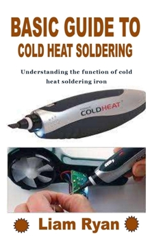 Paperback Basic Guide to Cold Heat Soldering: Understanding the function of cold heat soldering iron Book