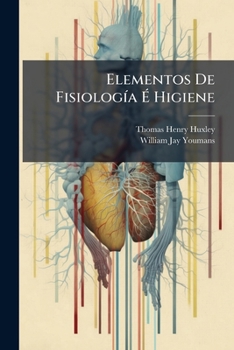 Paperback Elementos De Fisiología É Higiene: Libro De Texto Para Los Institutos De Educacion [Spanish] Book