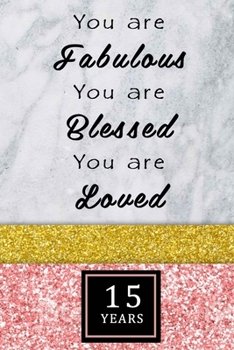 You Are Fabulous Blessed And Loved: Lined Journal / Notebook - Rose Gold 15th Birthday Gift For Women - Fun And Practical Alternative to a Card - Impactful 15 Years Old Wishes -