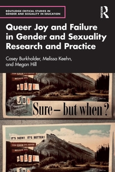 Queer Joy and Failure in Gender and Sexuality Research and Practice (Routledge Critical Studies in Gender and Sexuality in Education)