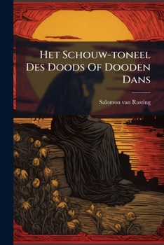 Paperback Het Schouw-Toneel Des Doods of Dooden Dans: Waar Op Na 't Leeven Vertoont Word de Dood Op Den Troon Des Aardbodems: Heerschende Over Alle Staaten En V [Dutch] Book