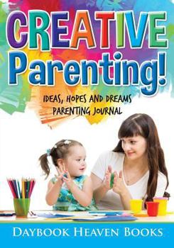 Paperback Creative Parenting! Ideas, Hopes and Dreams Parenting Journal Book