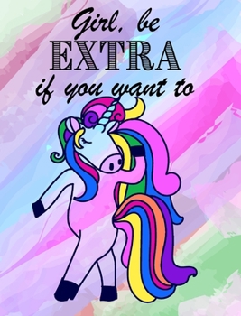 Hardcover Girl, be EXTRA if you want - Blank Rainbow Lined: Unicorn notebook - rainbow Book