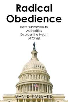 Radical Obedience: How Submission to Authorities Displays the Heart of Christ