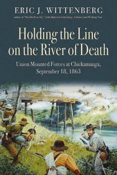 Hardcover Holding the Line on the River of Death: Union Mounted Forces at Chickamauga, September 18, 1863 Book
