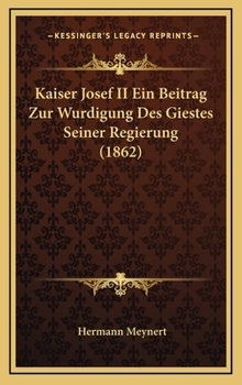 Hardcover Kaiser Josef II Ein Beitrag Zur Wurdigung Des Giestes Seiner Regierung (1862) [German] Book