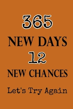 365 New Days 12 New Chances Let's Try Again: Lined Notebook / Journal Gift, 120 pages, 6x9, Soft Cover, Matte finish, New Year Gifts, 2020 New Year Notebook