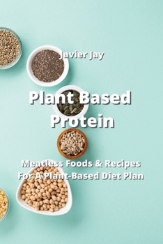 Paperback Plant Based Protein: Meatless Foods & Recipes For A Plant-Based Diet Plan Book
