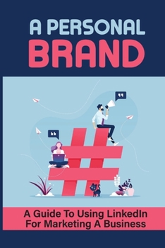 Paperback A Personal Brand: A Guide To Using LinkedIn For Marketing A Business: How To Create A Personal Brand Book