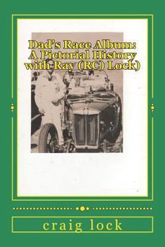 Dad's Race Album: A Pictorial History with Ray (RC) Lock): Early Motor Racing in South Africa: "Gotta work on the nut behind the wheel before you start fixing bolts on the car."