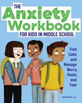 Paperback The Anxiety Workbook for Kids in Middle School: Find Calm and Manage Worry, Panic, and Fear Book