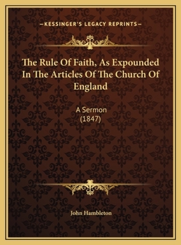 The Rule of Faith, as Expounded in the Articles of the Church of England: A Sermon
