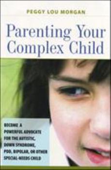 Paperback Parenting Your Complex Child: Become a Powerful Advocate for the Autistic, Down Syndrome, PDD, Bipolar, or Other Special-Needs Child Book