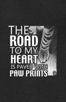 The Road to My Heart Is Paved with Paw Prints A5 Lined Notebook: Funny Sayings Cat Blank Journal For Pet Kitten Cat. Unique Student Teacher Scrapbook/ Composition Great For Home School Writing