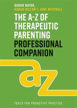 Paperback The A-Z of Therapeutic Parenting Professional Companion: Tools for Proactive Practice Book