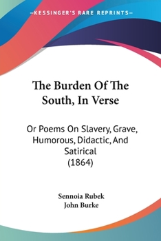 Paperback The Burden Of The South, In Verse: Or Poems On Slavery, Grave, Humorous, Didactic, And Satirical (1864) Book