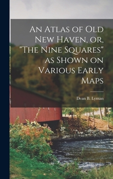 Hardcover An Atlas of Old New Haven, or, "The Nine Squares" as Shown on Various Early Maps Book