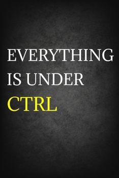 Everything Is Under CTRL: Software Developer Lined Notebook Gift Journal Daily Planner Diary 6"x 9" Geek Programmer Blank Funny Book 100 Page