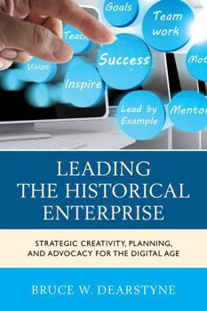 Paperback Leading the Historical Enterprise: Strategic Creativity, Planning, and Advocacy for the Digital Age Book