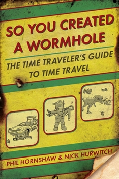 Paperback So You Created a Wormhole: The Time Traveler's Guide to Time Travel Book