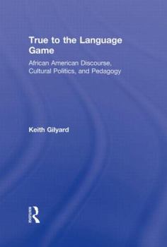 Hardcover True to the Language Game: African American Discourse, Cultural Politics, and Pedagogy Book