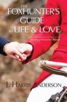 Paperback The Foxhunter's Guide to Life & Love: Seven secrets to help improve your love life, and your love OF life. Book