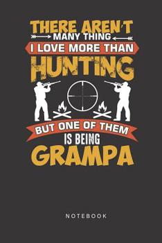 Paperback There Aren't Many Thing I Love More Than Hunting But One Of Them is Being Grampa Notebook: Funny Hunting & Fishing Grandpa Gift Book