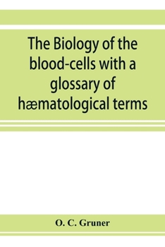 The biology of the blood-cells with a glossary of haeligmatolo