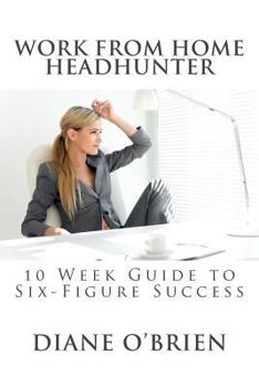 Paperback Work from Home Headhunter: 10 Week Guide to Six Figure Success Book