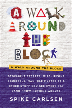 Hardcover A Walk Around the Block: Stoplight Secrets, Mischievous Squirrels, Manhole Mysteries & Other Stuff You See Every Day (and Know Nothing About) Book
